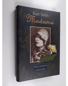 Kirjailijan Kari Selen käytetty kirja Madame : Minna Craucherin levoton elämä