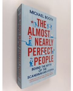 Kirjailijan Michael Booth käytetty kirja The almost nearly perfect people : behind the myth of the Scandinavian utopia