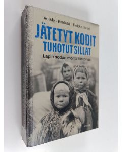 Kirjailijan Erkkilä Veikko käytetty kirja Jätetyt kodit, tuhotut sillat : Lapin sodan monta historiaa