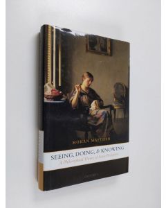 Kirjailijan Mohan Matthen käytetty kirja Seeing, doing, and knowing : a philosophical theory of sense perception