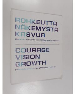käytetty teos Rohkeutta, näkemystä, kasvua : Aineeton tuotanto vauhdittaa uudistumista