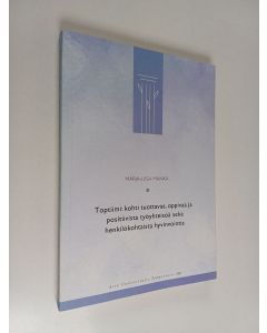 Kirjailijan Marja-Liisa Manka käytetty kirja Toptiimi : kohti tuottavaa, oppivaa ja positiivista työyhteisöä sekä henkilökohtaista hyvinvointia   toimintatutkimus broilertehtaan transformaatioprosessista, tiikerinloikalla ja kukonaskelin
