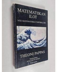 Kirjailijan Theoni Pappas & Juha Pietiläinen käytetty kirja Matematiikan ilot : näe matematiikka ympärilläsi