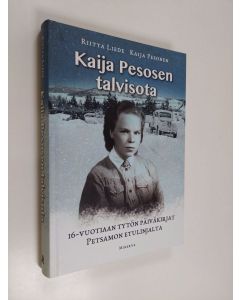 Kirjailijan Riitta Liede käytetty kirja Kaija Pesosen talvisota : 16-vuotiaan tytön päiväkirjat Petsamon etulinjalta