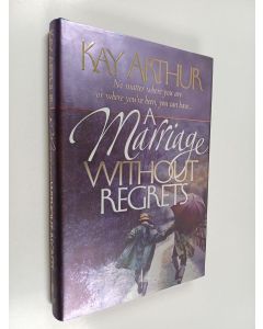 Kirjailijan Kay Arthur käytetty kirja A Marriage Without Regrets