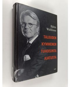 Kirjailijan Björn Wahlroos käytetty kirja Talouden kymmenen tuhoisinta ajatusta