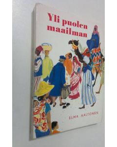 Kirjailijan Elma Aaltonen käytetty kirja Yli puolen maailman