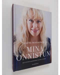 Kirjailijan Katri Manninen käytetty kirja Minä onnistun : kuuntele kehoasi, tunne itsesi