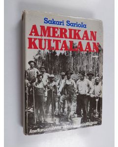 Kirjailijan Sakari Sariola käytetty kirja Amerikan kultalaan : amerikansuomalaisten siirtolaisten sosiaalihistoriaa