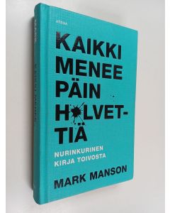 Kirjailijan Mark Manson käytetty kirja Kaikki menee päin h*lvettiä : nurinkurinen kirja toivosta