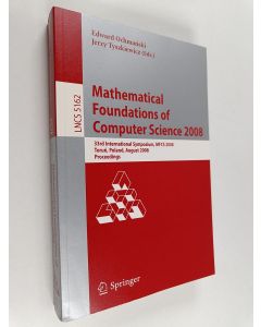 Kirjailijan Edward Ochmanski & Jerzy Tyszkiewicz käytetty kirja Mathematical Foundations of Computer Science 2008 : 33rd International Symposium, MFCS 2008, Torun, Poland, August 25-29, 2008, Proceedings