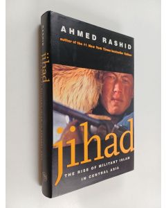 Kirjailijan Ahmed Rashid käytetty kirja Jihad : the rise of militant Islam in Central Asia