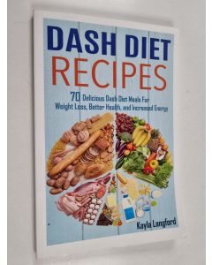 Kirjailijan Kayla Langford käytetty kirja Dash Diet Recipes - 70 Delicious Dash Diet Meals for Weight Loss, Better Health and Increased Energy