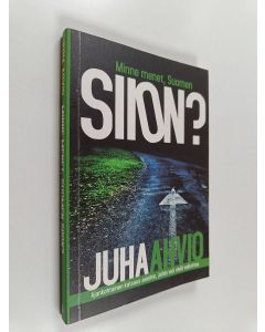 Kirjailijan Juha Ahvio käytetty kirja Minne menet, Suomen Siion? - Ajankohtainen katsaus asioihin, joihin voit vielä vaikuttaa