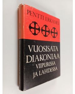 Kirjailijan Pentti Erkamo käytetty kirja Vuosisata diakoniaa Viipurissa ja Lahdessa : Viipurin - Lahden diakonissalaitos 1869-1969