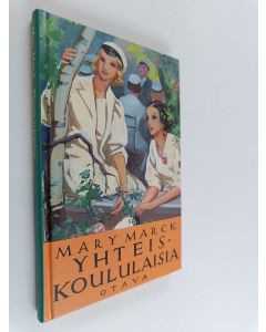 Kirjailijan Mary Marck käytetty kirja Yhteiskoululaisia : romaani Eevasta ja hänen tovereistaan (ERINOMAINEN)