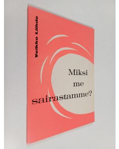 Kirjailijan Veikko Lähde käytetty teos Miksi me sairastamme?