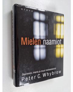 Kirjailijan Peter C. Whybrow käytetty kirja Mielen naamiot : depressio, mania ja muut mielialahäiriöt