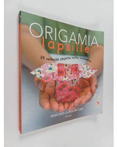Kirjailijan Mari Ono käytetty kirja Origamia lapsille : 35 selkeää ohjetta vaihe vaiheelta
