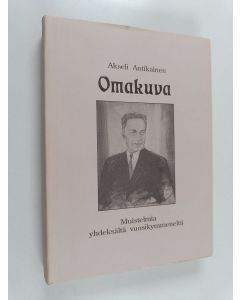 Kirjailijan Akseli Antikainen käytetty kirja Omakuva : muistelmia yhdeksältä vuosikymmeneltä