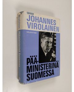 Kirjailijan Johannes Virolainen käytetty kirja Pääministerinä Suomessa : poliittisia ratkaisuja vaalikaudella 1962-1966