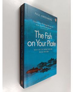 Kirjailijan Paul Greenberg käytetty kirja The Fish on Your Plate - Why We Eat what We Eat from the Sea