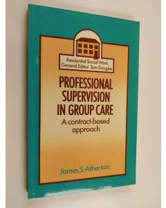 Kirjailijan James S. Atherton käytetty kirja Professional supervision in group care : a contract-based approach