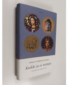Kirjailijan Pekka Yrjänä Hiltunen käytetty kirja Kaikki ja ei mitään : uskontojen markkinat