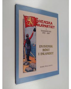 Kirjailijan Mark Wallenius käytetty kirja En svensk röst i inlandet : Svenska folkpartiet i Tammerfors 1907-2007