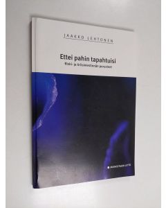 Kirjailijan Jaakko Lehtonen käytetty kirja Ettei pahin tapahtuisi : riski- ja kriisiviestinnän perusteet