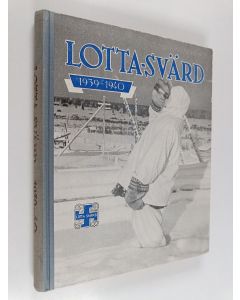 käytetty kirja Lotta-Svärd 1939-1940 : bilder och skildringar från Finlands vinterkrig