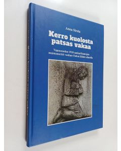 Kirjailijan Anna Sirola käytetty kirja Kerro kuolosta patsas vakaa : vapaussodan 1918 sankarihautojen muistomerkit vanhan Oulun läänin alueella