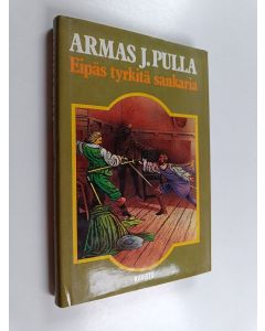 Kirjailijan Armas J. Pulla käytetty kirja Eipäs tyrkitä sankaria! : historiallinen jutelma