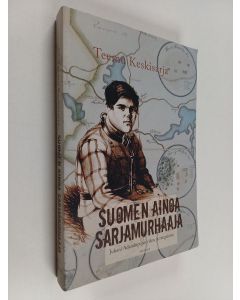 Kirjailijan Teemu Keskisarja käytetty kirja Suomen ainoa sarjamurhaaja : Juhani Adaminpojan rikos ja rangaistus