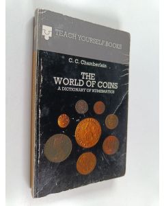 Kirjailijan C. C. Chamberlain käytetty kirja The world of coins : a dictionary of numismatics