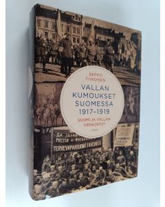 Kirjailijan Seppo Tiihonen käytetty kirja Vallan kumoukset Suomessa 1917-1919 : Suomi ja vallan verkostot