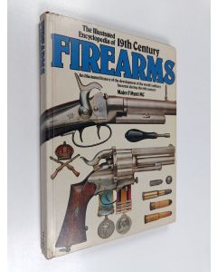 Kirjailijan Frederick Myatt käytetty kirja The illustrated encyclopedia of 19th century firearms : an illustrated history of the development of the world's military firearms during the 19th century