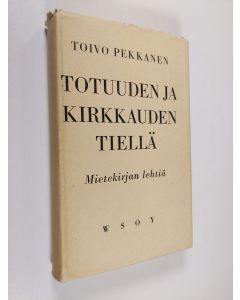Kirjailijan Toivo Pekkanen käytetty kirja Totuuden ja kirkkauden tiellä : mietekirjan lehtiä