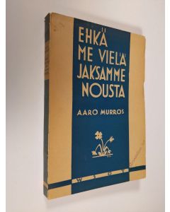 Kirjailijan Aaro Murros uusi kirja Ehkä me vielä jaksamme nousta : romaani
