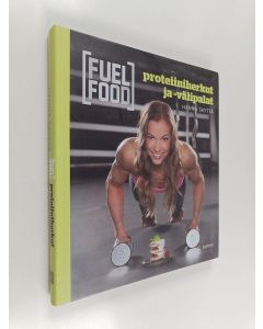 Kirjailijan Hanna Skyttä käytetty kirja Fuel food : Proteiiniherkut ja -välipalat
