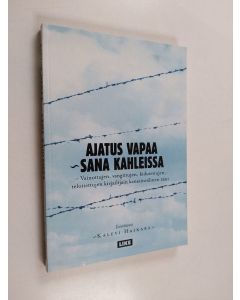 Tekijän Kalevi Haikara käytetty kirja Ajatus vapaa - sana kahleissa : vainottujen, vangittujen, kidutettujen, teloitettujen kirjailijain kansainvälinen ääni