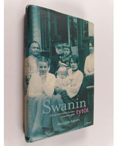 Kirjailijan Hellevi Arjava käytetty kirja Swanin tytöt : kulttuurihistoriallinen kertomus autonomian ajalta