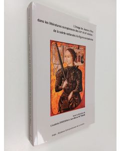 käytetty kirja L'image de Jeanne d'Arc dans les littératures européennes des XIXe et XXe - siècles : de la sainte nationale a la figure europeenne