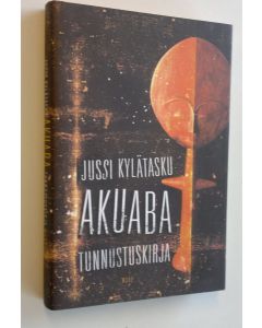 Kirjailijan Jussi Kylätasku uusi kirja Akuaba : tunnustuskirja (UUDENVEROINEN)