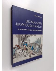 Kirjailijan Ilkka Mäntylä käytetty kirja Suomalaisen juoppouden kasvu : kustavilaisen kauden alkoholipolitiikka