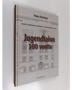 Kirjailijan Jukka Seppinen käytetty kirja Jugend-talon 100-vuotta : Antinkatu 17 - Jugendtalon sata vuotta