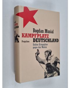 Kirjailijan Bogdan Musial käytetty kirja Kampfplatz Deutschland : Stalins Kriegspläne gegen den Westen