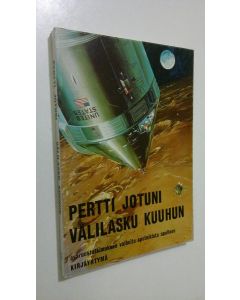 Kirjailijan Pertti Jotuni käytetty kirja Välilasku kuuhun : Avaruustutkimuksen vaiheita Sputnikista Apolloon