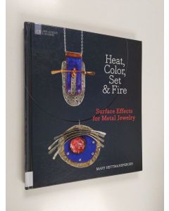 Kirjailijan Mary Hettmansperger käytetty kirja Heat, color, set & fire : surface effects for metal jewelry - surface effects for metal jewelry