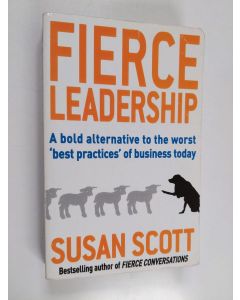 Kirjailijan Susan Scott käytetty kirja Fierce leadership : a bold alternative to the worst "best practices" of business today